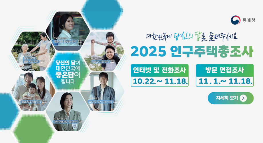 당신의 답이 대한민국에 좋은답이 됩니다통계청 2025 인구주택총조사 인터넷 및 전화조사 10.22.~11.18. 방문 면접조사 11.1.~11.18. 자세히 보기