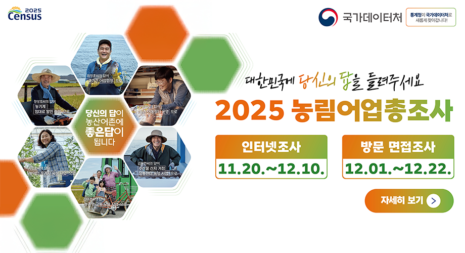 대한민국에 당신의 답을 들려주세요2025농림어업총조사인터넷조사 11.20~12.10방문 면접조사 12.01.~12.22.자세히보기