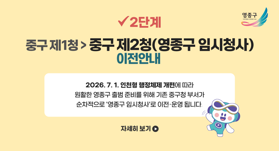 2단계중구 제1청 중구 제2청(영종구 임시청사) 이전안내2026. 7. 1. 인천형 행정체제 개편에 따라원활한 영종구 출범 준비를 위해 기존 중구청 부서가순차적으로 '영종구 임시청사'로 이전·운영 됩니다.자세히 보기